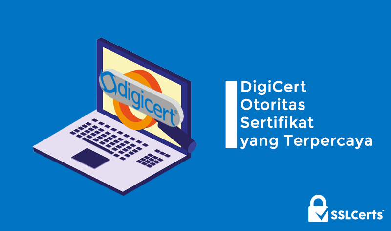 DigiCert Merupakan Otoritas Sertifikat Terpercaya Dunia