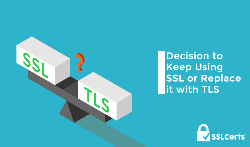 The Decision to Keep Using SSL or Replace It with TLS