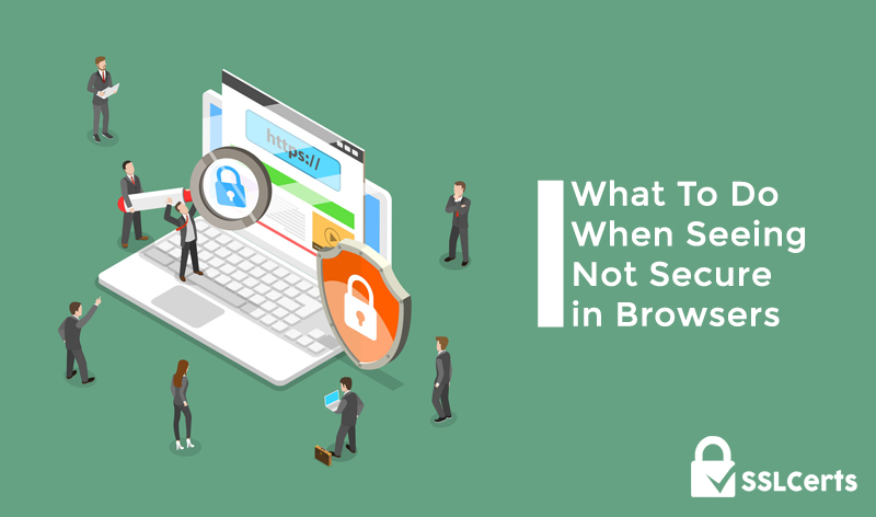 Why and What to Do When Seeing Not Secure Warning in Browsers